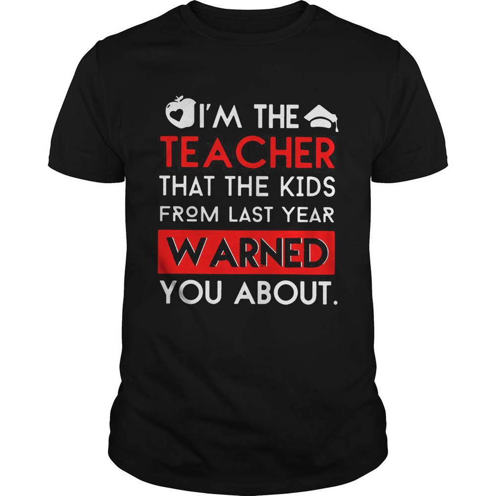 Im The Teacher That The Kids From Last Year Warned You About Shirt